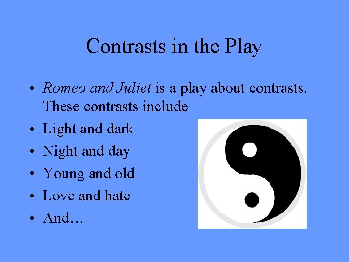 Contrasts in the Play • Romeo and Juliet is a play about contrasts. These