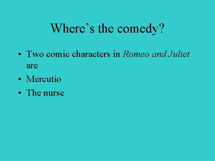 Where’s the comedy? • Two comic characters in Romeo and Juliet are • Mercutio