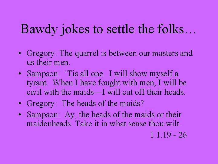 Bawdy jokes to settle the folks… • Gregory: The quarrel is between our masters