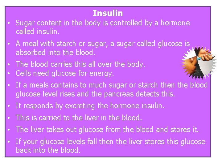 Insulin • Sugar content in the body is controlled by a hormone called insulin. Insulin • Sugar content in the body is controlled by a hormone called insulin.