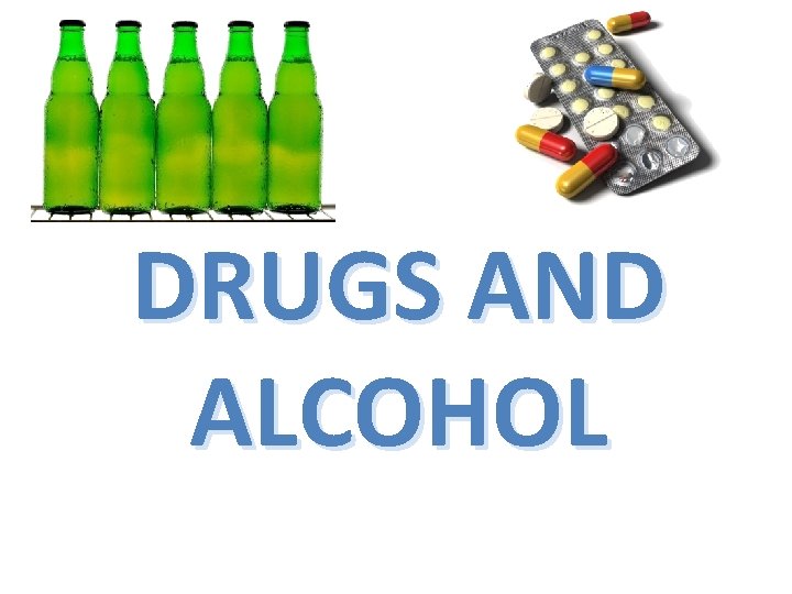 DRUGS AND ALCOHOL DRUGS AND ALCOHOL