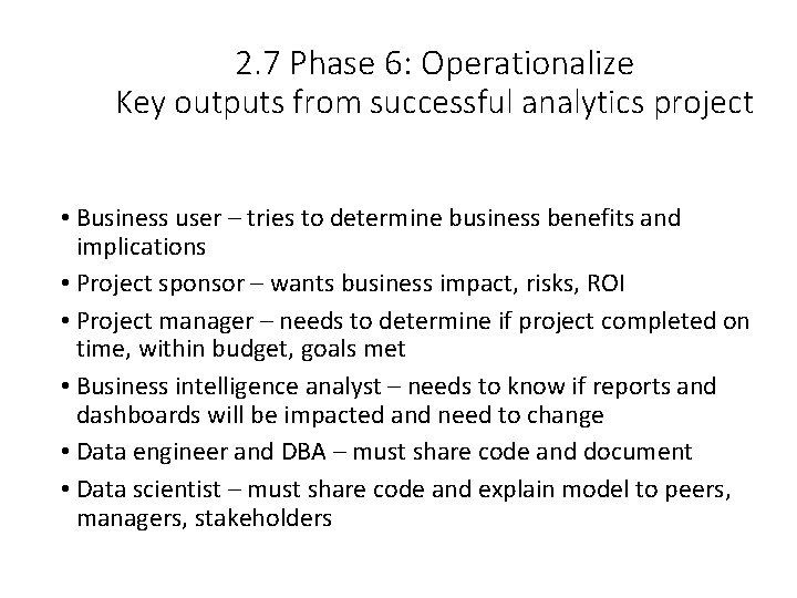 2. 7 Phase 6: Operationalize Key outputs from successful analytics project • Business user