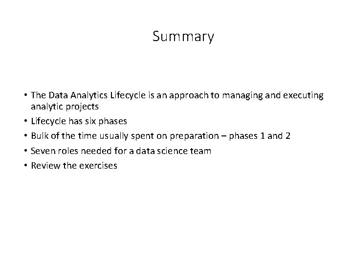 Summary • The Data Analytics Lifecycle is an approach to managing and executing analytic