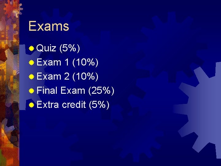 Exams ® Quiz (5%) ® Exam 1 (10%) ® Exam 2 (10%) ® Final Exams ® Quiz (5%) ® Exam 1 (10%) ® Exam 2 (10%) ® Final