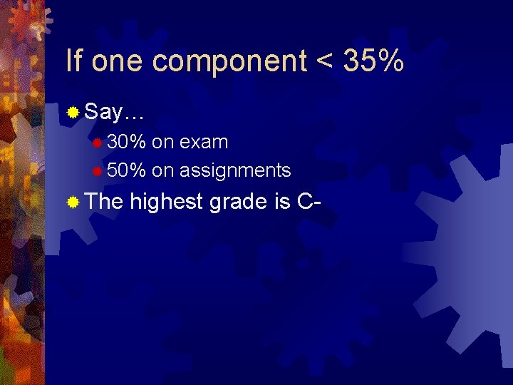 If one component < 35% ® Say… ® 30% on exam ® 50% on If one component < 35% ® Say… ® 30% on exam ® 50% on