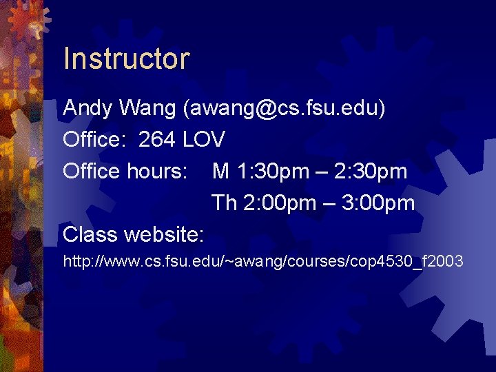 Instructor Andy Wang (awang@cs. fsu. edu) Office: 264 LOV Office hours: M 1: 30 Instructor Andy Wang (awang@cs. fsu. edu) Office: 264 LOV Office hours: M 1: 30