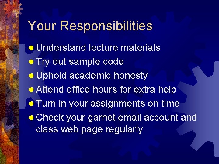 Your Responsibilities ® Understand lecture materials ® Try out sample code ® Uphold academic Your Responsibilities ® Understand lecture materials ® Try out sample code ® Uphold academic