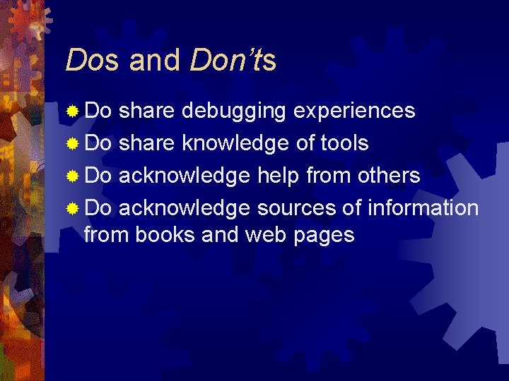 Dos and Don’ts ® Do share debugging experiences ® Do share knowledge of tools Dos and Don’ts ® Do share debugging experiences ® Do share knowledge of tools
