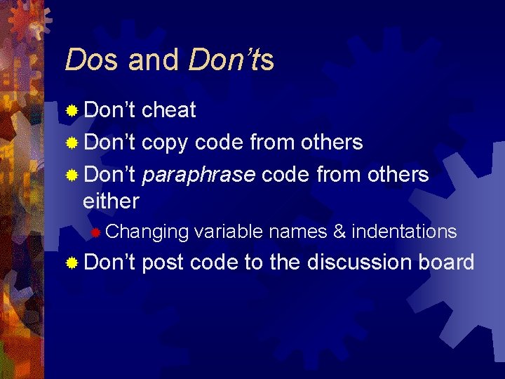 Dos and Don’ts ® Don’t cheat ® Don’t copy code from others ® Don’t Dos and Don’ts ® Don’t cheat ® Don’t copy code from others ® Don’t