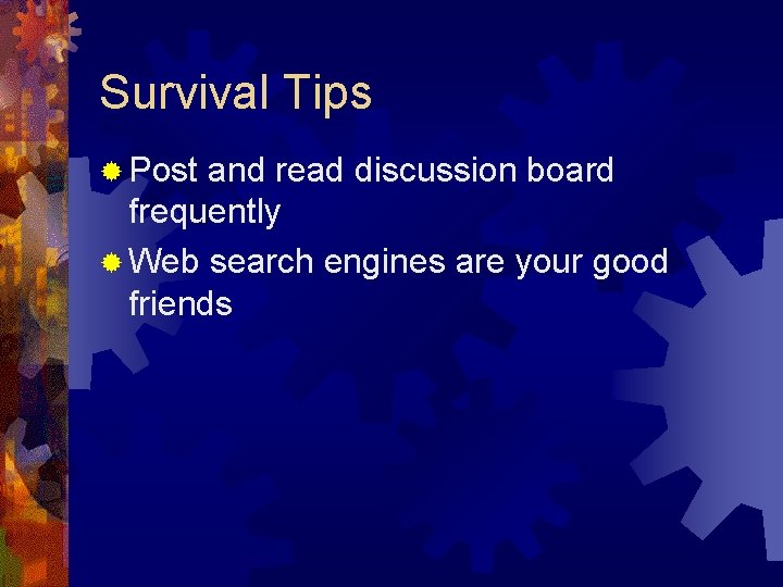 Survival Tips ® Post and read discussion board frequently ® Web search engines are Survival Tips ® Post and read discussion board frequently ® Web search engines are