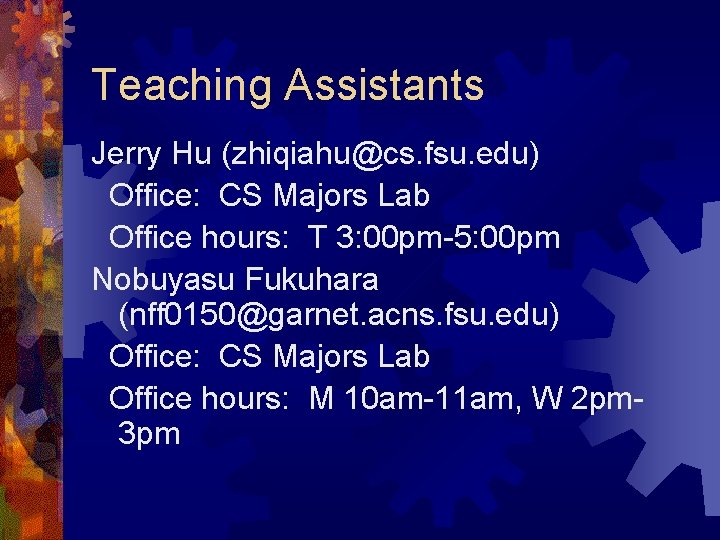 Teaching Assistants Jerry Hu (zhiqiahu@cs. fsu. edu) Office: CS Majors Lab Office hours: T Teaching Assistants Jerry Hu (zhiqiahu@cs. fsu. edu) Office: CS Majors Lab Office hours: T
