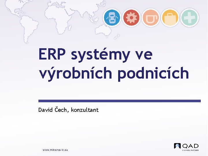 ERP systémy ve výrobních podnicích David Čech, konzultant www. minerva-is. eu 