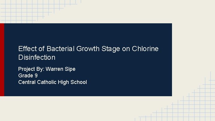 Effect of Bacterial Growth Stage on Chlorine Disinfection Project By: Warren Sipe Grade 9