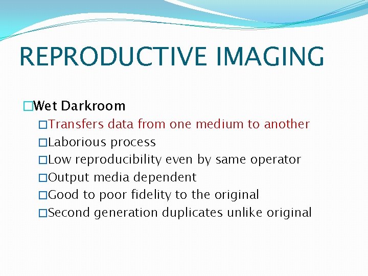 REPRODUCTIVE IMAGING �Wet Darkroom �Transfers data from one medium to another �Laborious process �Low