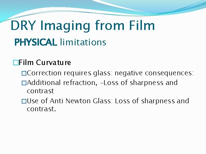 DRY Imaging from Film PHYSICAL limitations �Film Curvature �Correction requires glass: negative consequences: �Additional
