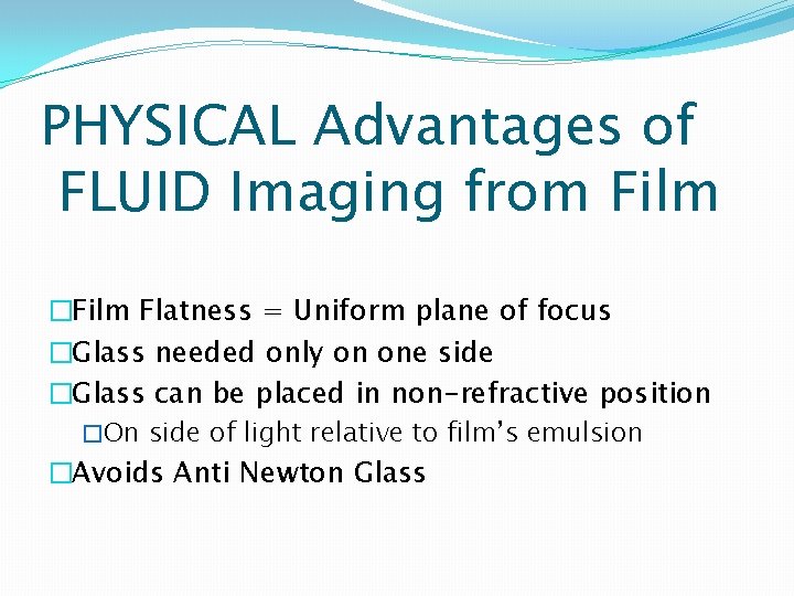 PHYSICAL Advantages of FLUID Imaging from Film �Film Flatness = Uniform plane of focus