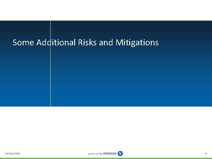 Some Additional Risks and Mitigations Verisign Public 31 