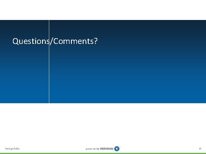 Questions/Comments? Verisign Public 39 