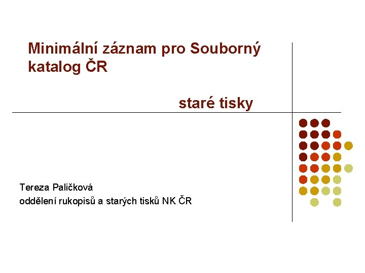 Minimální záznam pro Souborný katalog ČR staré tisky Tereza Paličková oddělení rukopisů a starých