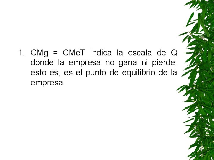 1. CMg = CMe. T indica la escala de Q donde la empresa no