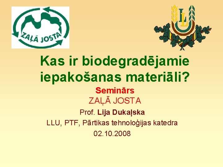Kas ir biodegradējamie iepakošanas materiāli? Seminārs ZAĻĀ JOSTA Prof. Lija Dukaļska LLU, PTF, Pārtikas