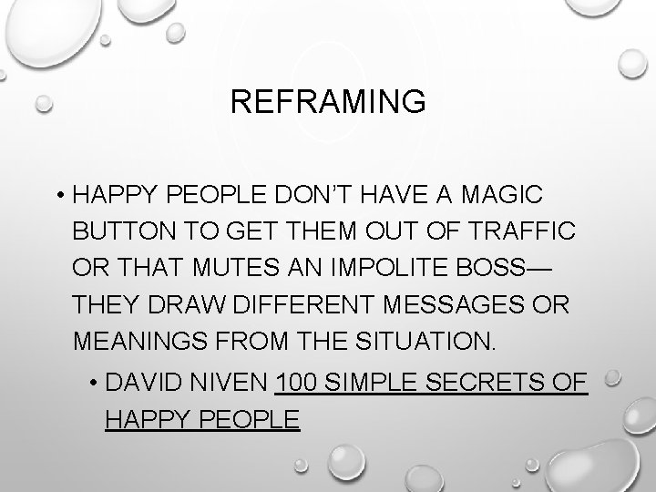 REFRAMING • HAPPY PEOPLE DON’T HAVE A MAGIC BUTTON TO GET THEM OUT OF