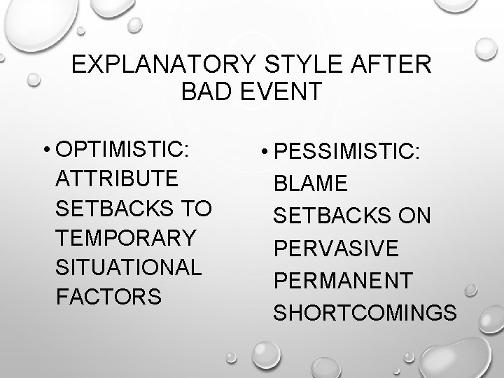 EXPLANATORY STYLE AFTER BAD EVENT • OPTIMISTIC: ATTRIBUTE SETBACKS TO TEMPORARY SITUATIONAL FACTORS •