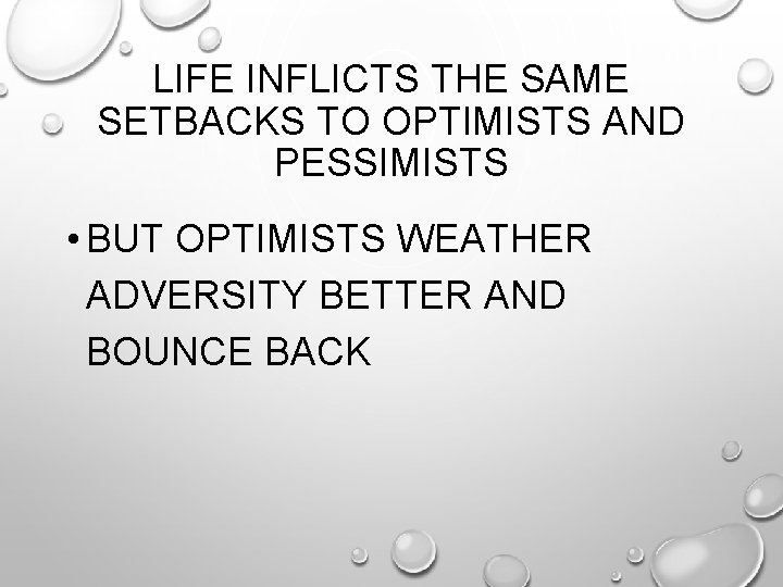 LIFE INFLICTS THE SAME SETBACKS TO OPTIMISTS AND PESSIMISTS • BUT OPTIMISTS WEATHER ADVERSITY