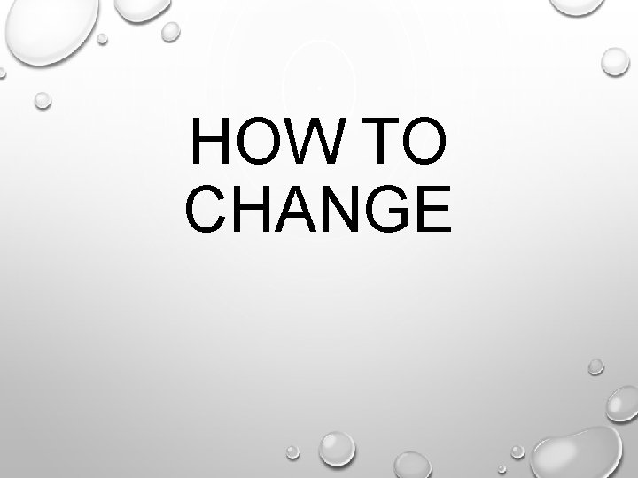 HOW TO CHANGE 