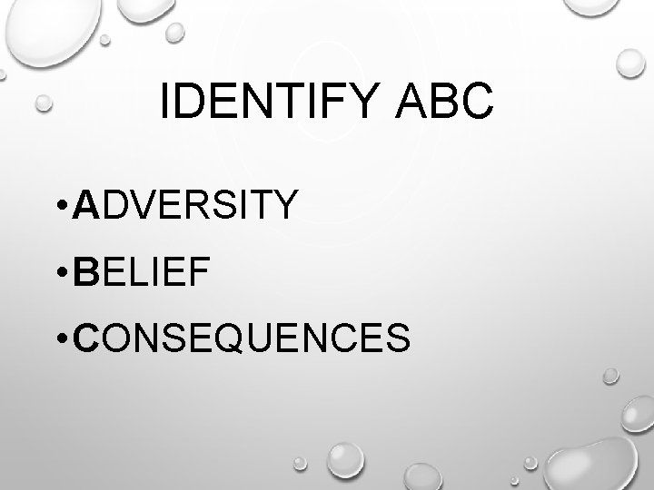 IDENTIFY ABC • ADVERSITY • BELIEF • CONSEQUENCES 