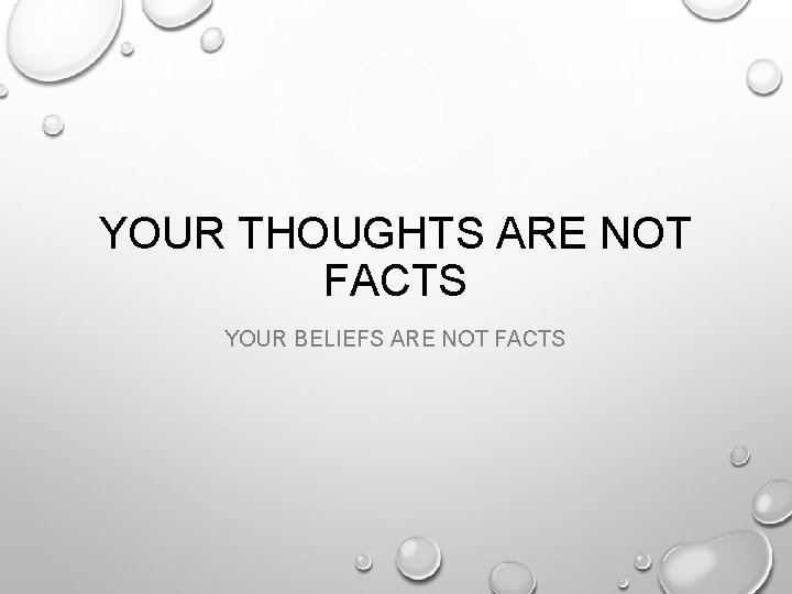 YOUR THOUGHTS ARE NOT FACTS YOUR BELIEFS ARE NOT FACTS 