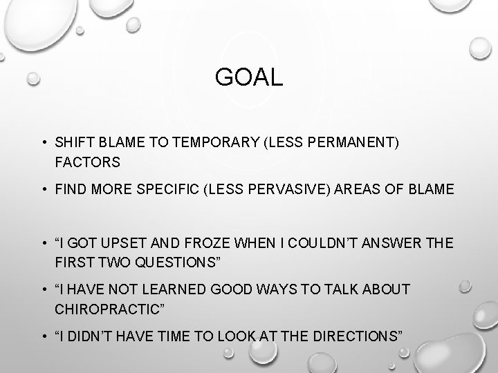 GOAL • SHIFT BLAME TO TEMPORARY (LESS PERMANENT) FACTORS • FIND MORE SPECIFIC (LESS