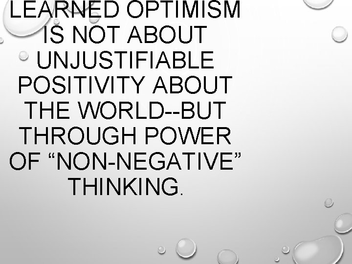 LEARNED OPTIMISM IS NOT ABOUT UNJUSTIFIABLE POSITIVITY ABOUT THE WORLD--BUT THROUGH POWER OF “NON-NEGATIVE”