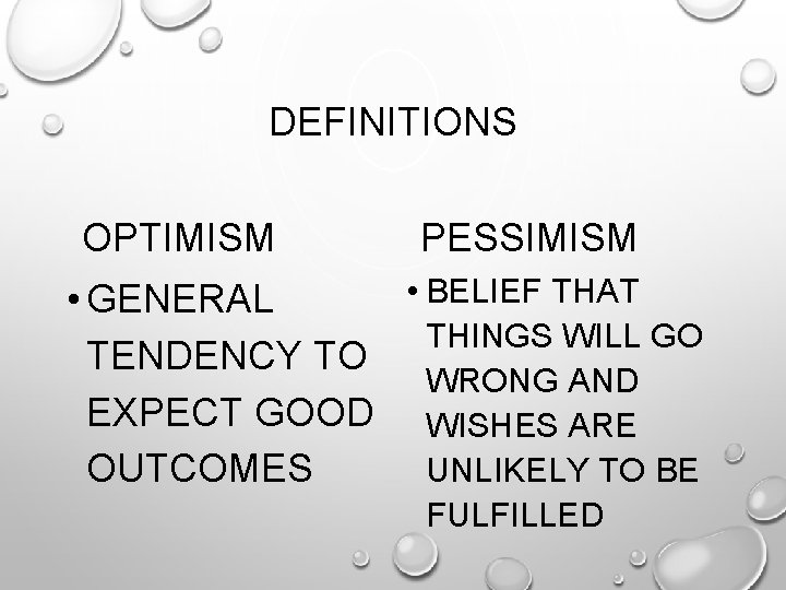 DEFINITIONS OPTIMISM PESSIMISM • BELIEF THAT • GENERAL THINGS WILL GO TENDENCY TO WRONG