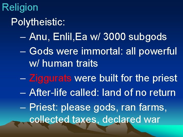Religion Polytheistic: – Anu, Enlil, Ea w/ 3000 subgods – Gods were immortal: all