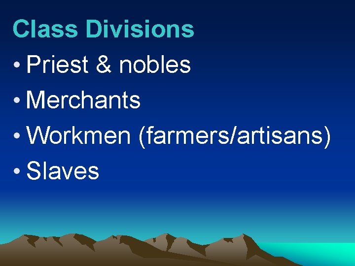 Class Divisions • Priest & nobles • Merchants • Workmen (farmers/artisans) • Slaves 