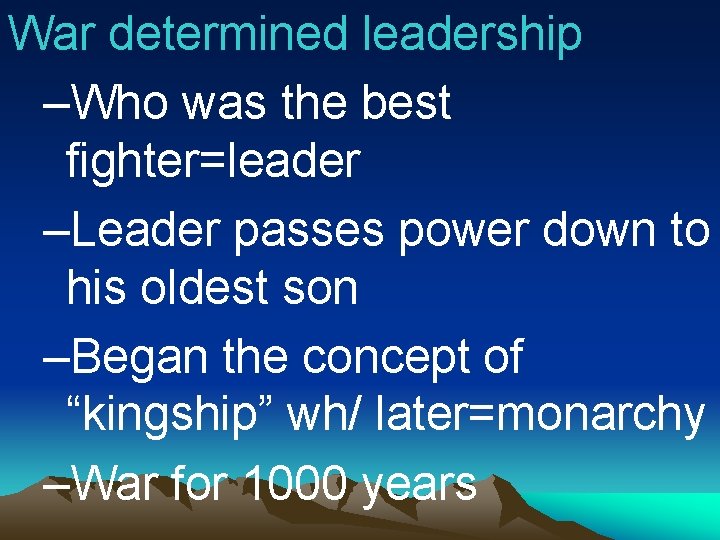 War determined leadership –Who was the best fighter=leader –Leader passes power down to his