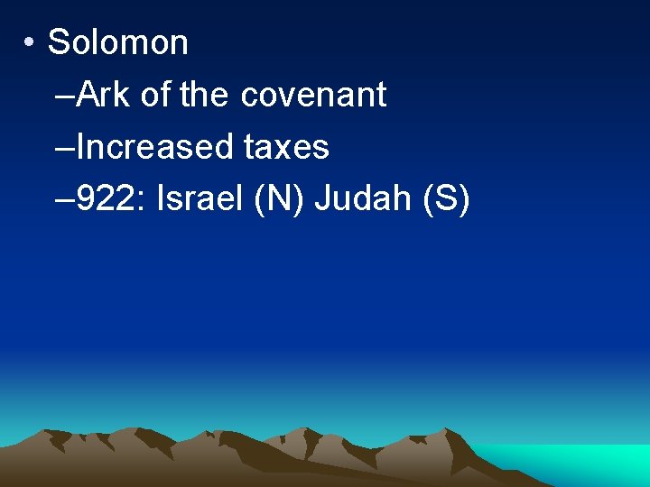  • Solomon –Ark of the covenant –Increased taxes – 922: Israel (N) Judah