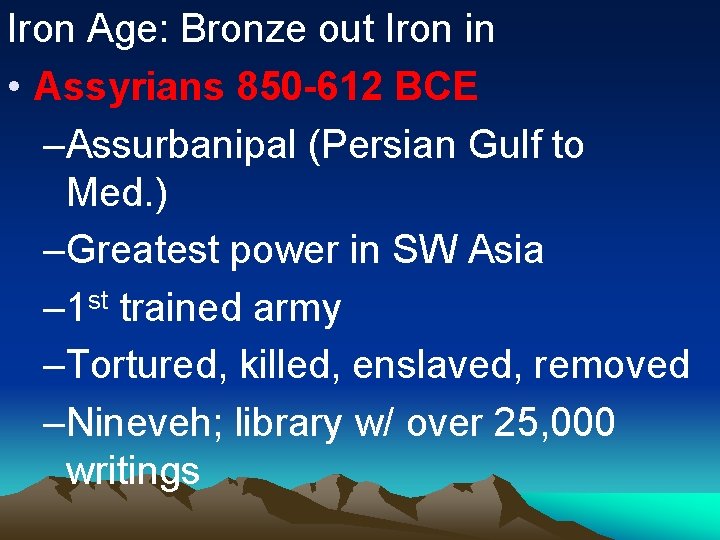 Iron Age: Bronze out Iron in • Assyrians 850 -612 BCE –Assurbanipal (Persian Gulf