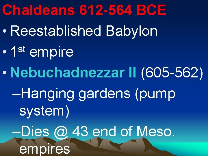 Chaldeans 612 -564 BCE • Reestablished Babylon st • 1 empire • Nebuchadnezzar II