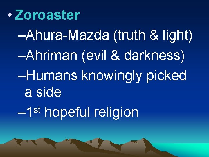  • Zoroaster –Ahura-Mazda (truth & light) –Ahriman (evil & darkness) –Humans knowingly picked