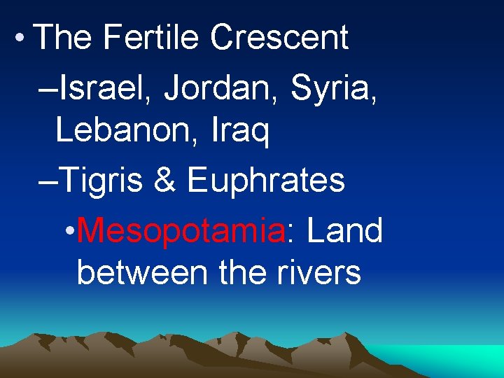  • The Fertile Crescent –Israel, Jordan, Syria, Lebanon, Iraq –Tigris & Euphrates •
