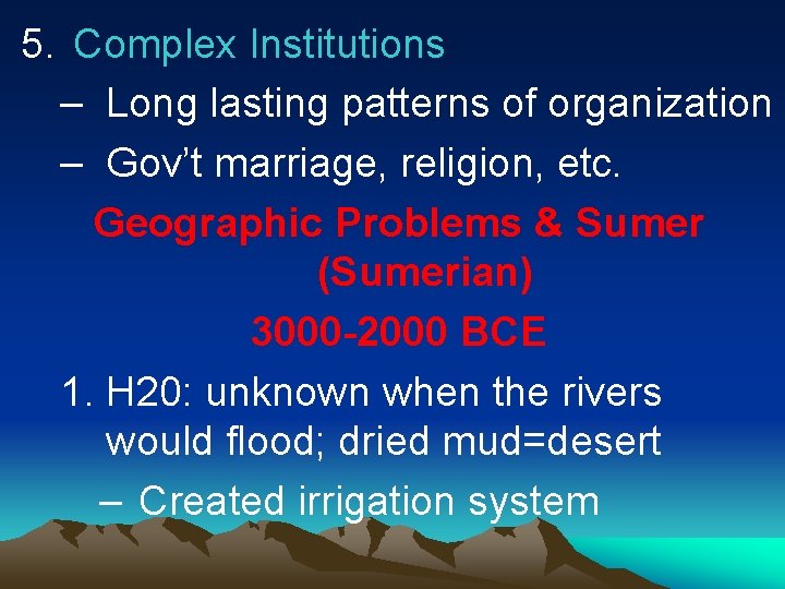 5. Complex Institutions – Long lasting patterns of organization – Gov’t marriage, religion, etc.