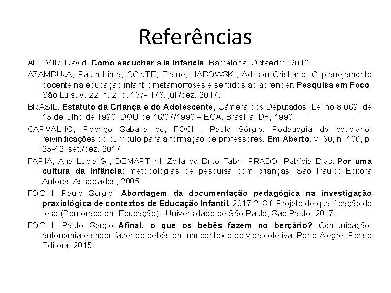 Referências ALTIMIR, David. Como escuchar a la infancia. Barcelona: Octaedro, 2010. AZAMBUJA, Paula Lima;