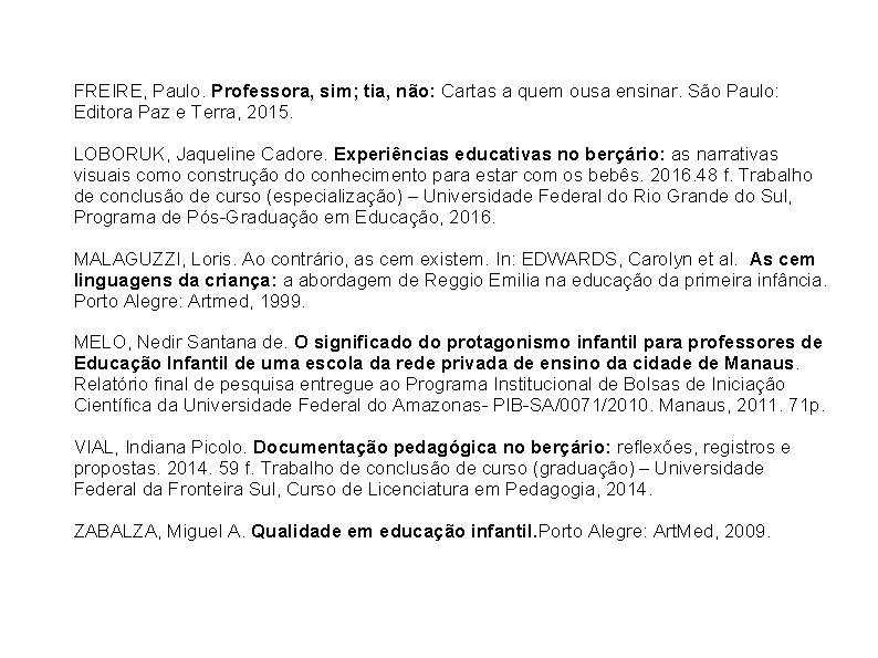 FREIRE, Paulo. Professora, sim; tia, não: Cartas a quem ousa ensinar. São Paulo: Editora