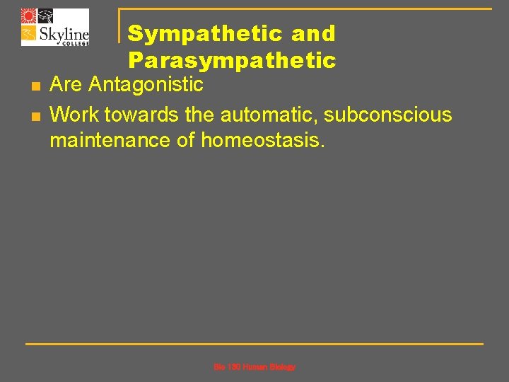 Sympathetic and Parasympathetic n n Are Antagonistic Work towards the automatic, subconscious maintenance of