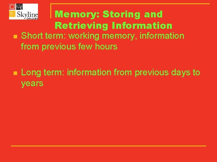 Memory: Storing and Retrieving Information n Short term: working memory, information from previous few