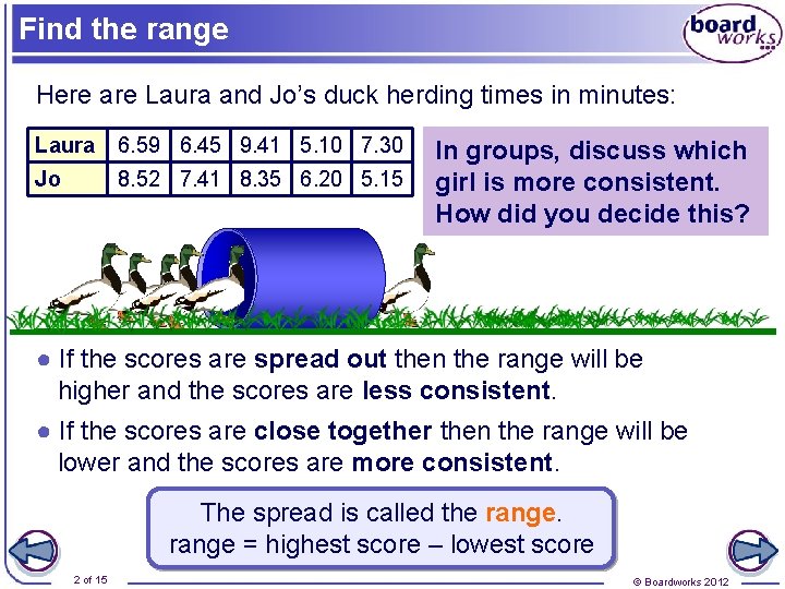 Find the range Here are Laura and Jo’s duck herding times in minutes: Laura