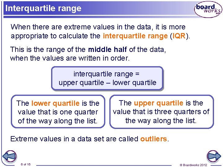 Interquartile range When there are extreme values in the data, it is more appropriate