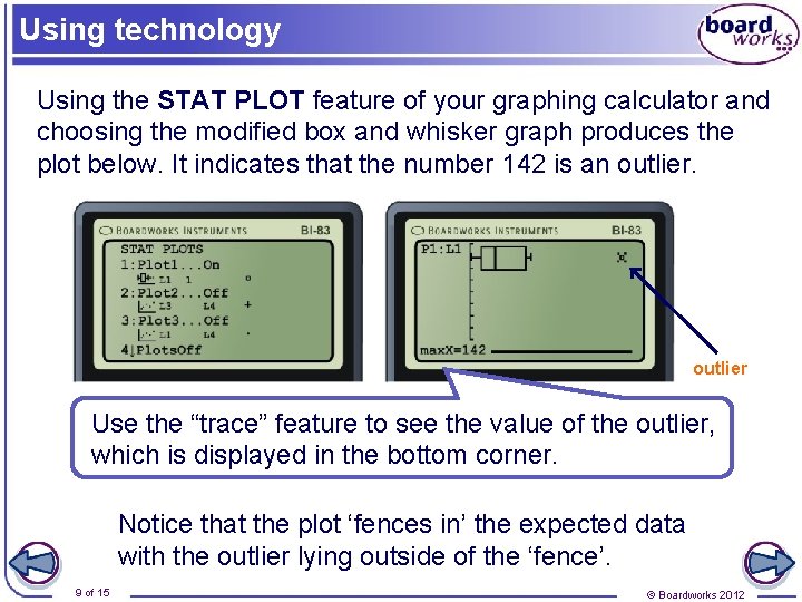 Using technology Using the STAT PLOT feature of your graphing calculator and choosing the